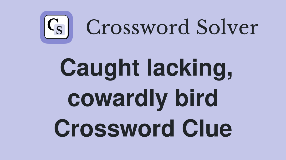 Caught lacking, cowardly bird Crossword Clue