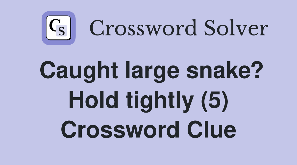Caught large snake? Hold tightly (5) Crossword Clue