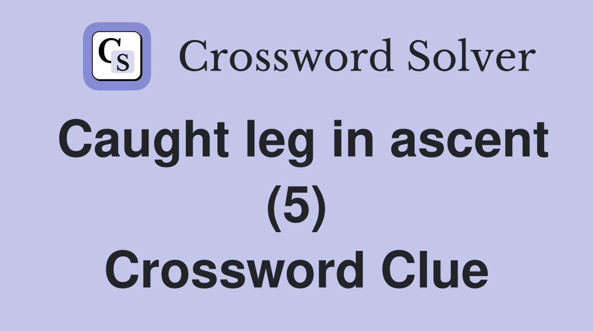 Caught leg in ascent (5) Crossword Clue