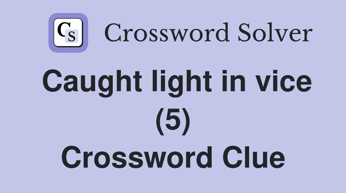 Caught light in vice (5) Crossword Clue
