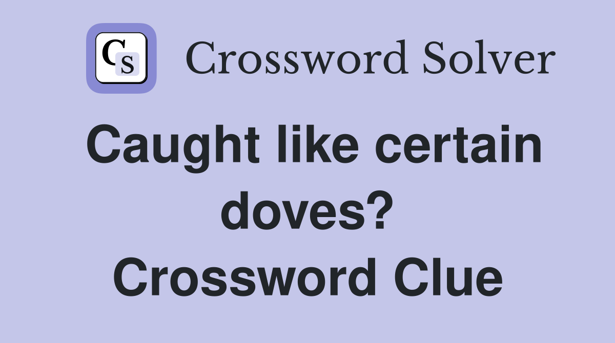 Caught like certain doves? Crossword Clue