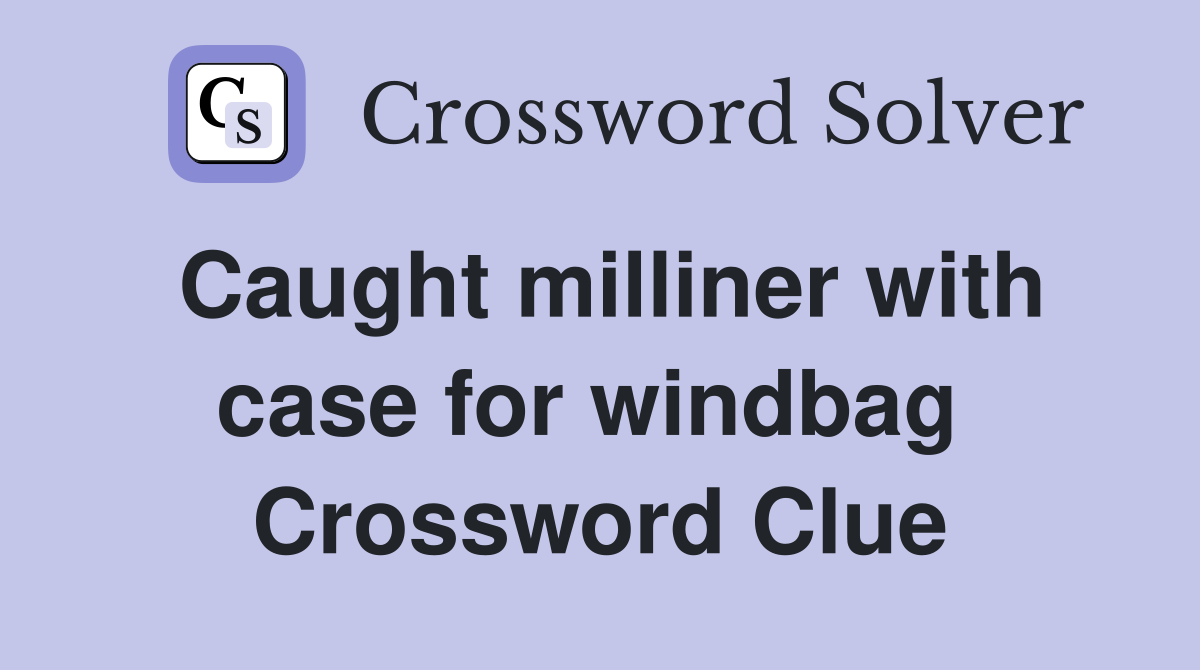 Caught milliner with case for windbag  Crossword Clue