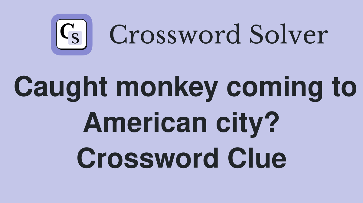 Caught monkey coming to American city? Crossword Clue