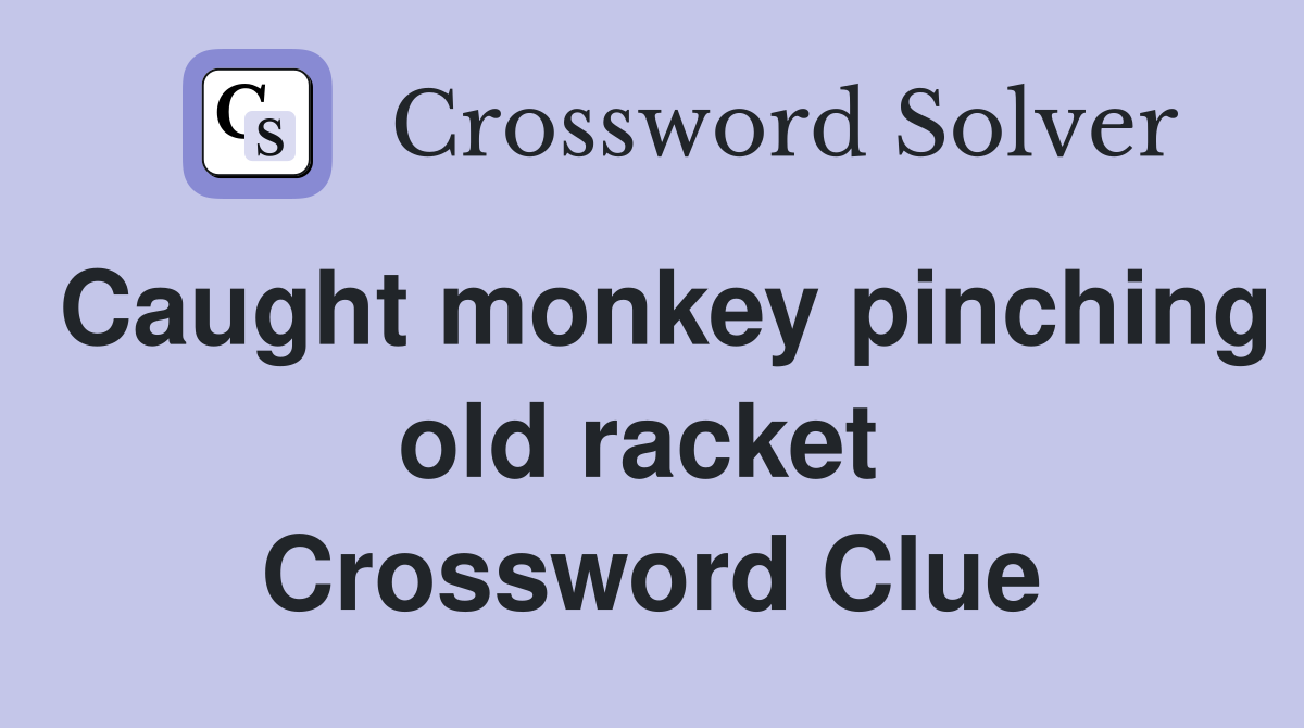 Caught monkey pinching old racket  Crossword Clue