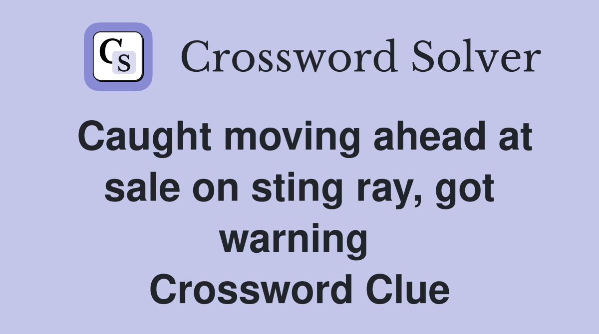 Caught moving ahead at sale on sting ray, got warning  Crossword Clue