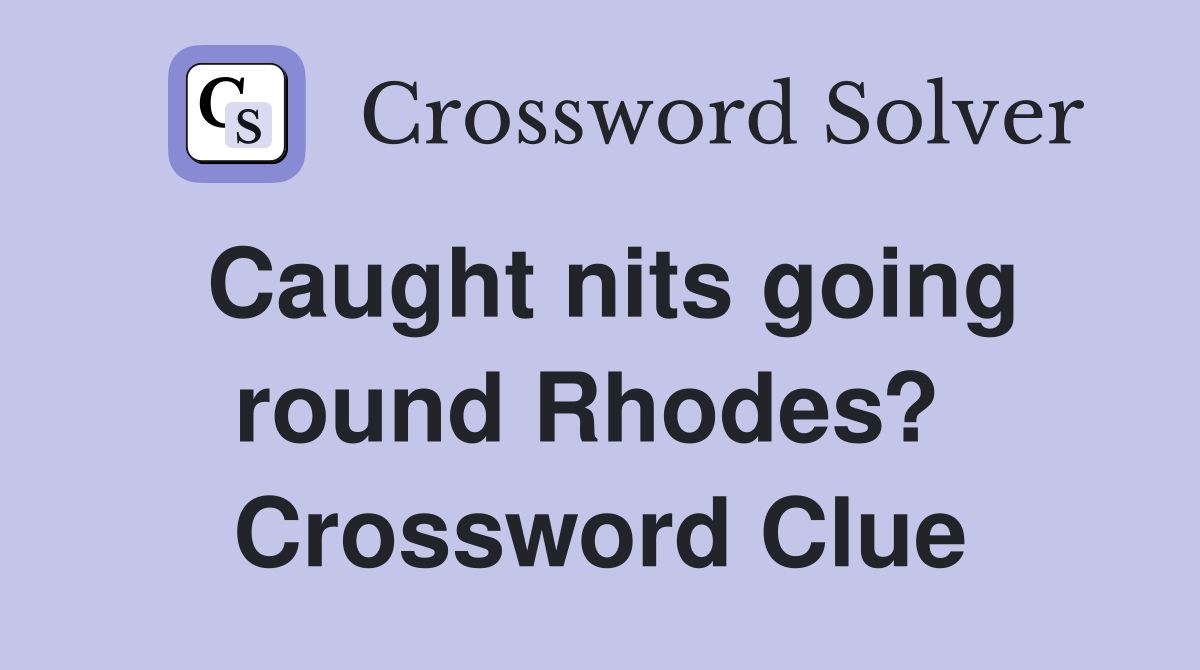 Caught nits going round Rhodes?  Crossword Clue