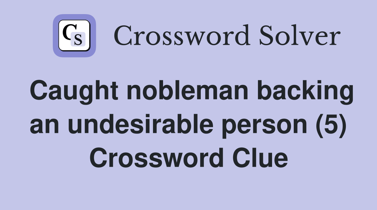 Caught nobleman backing an undesirable person (5) Crossword Clue