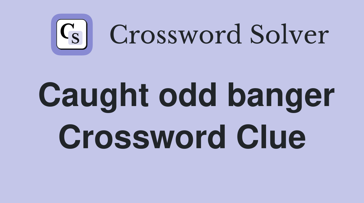 Caught odd banger Crossword Clue
