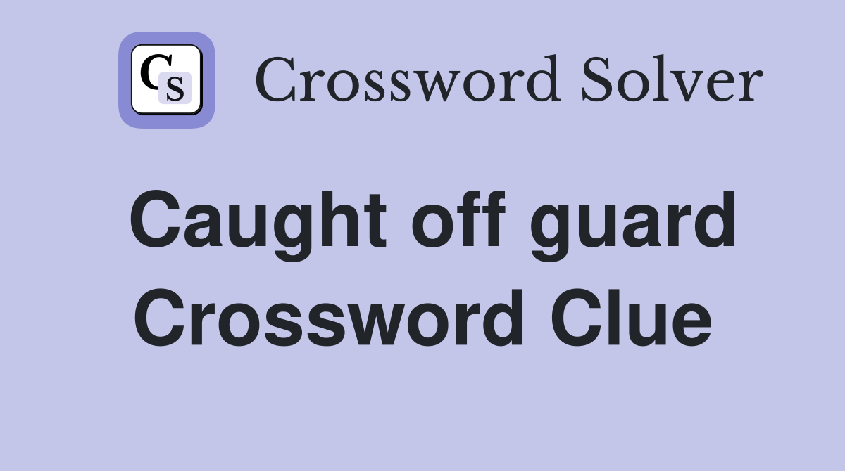 Caught off guard Crossword Clue