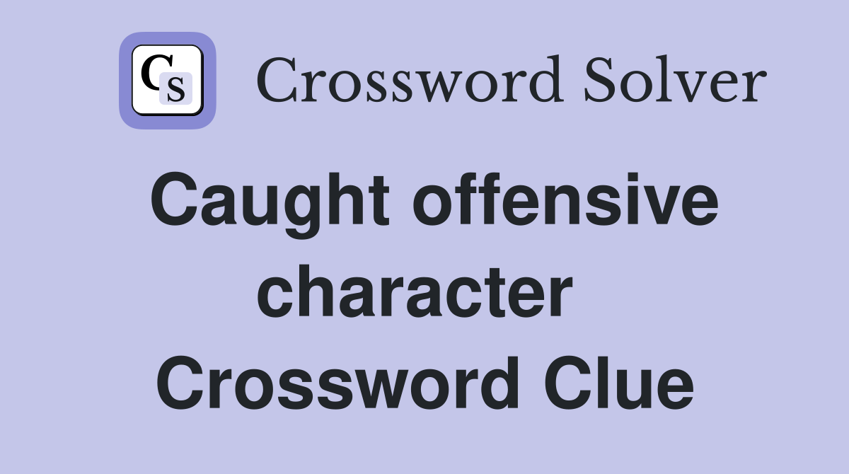 Caught offensive character  Crossword Clue