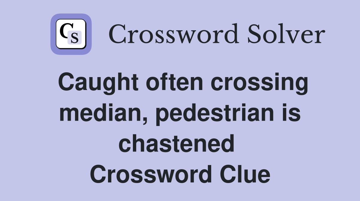 Caught often crossing median, pedestrian is chastened  Crossword Clue