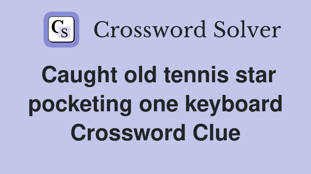 Caught old tennis star pocketing one keyboard Crossword Clue