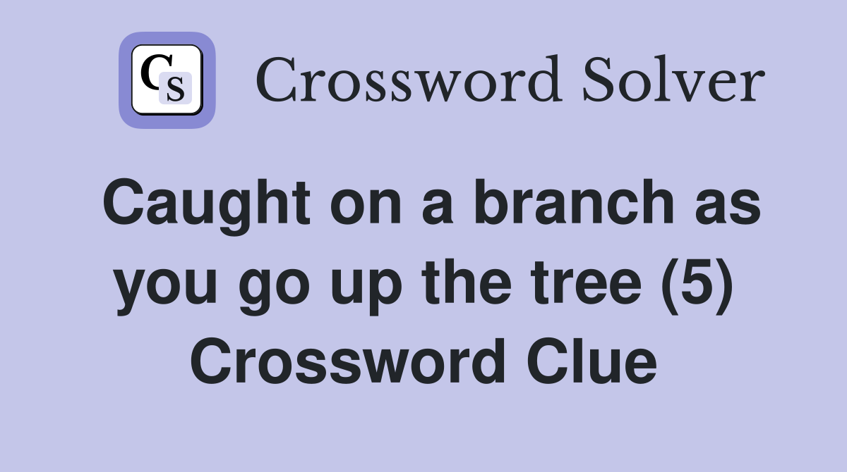 Caught on a branch as you go up the tree (5) Crossword Clue
