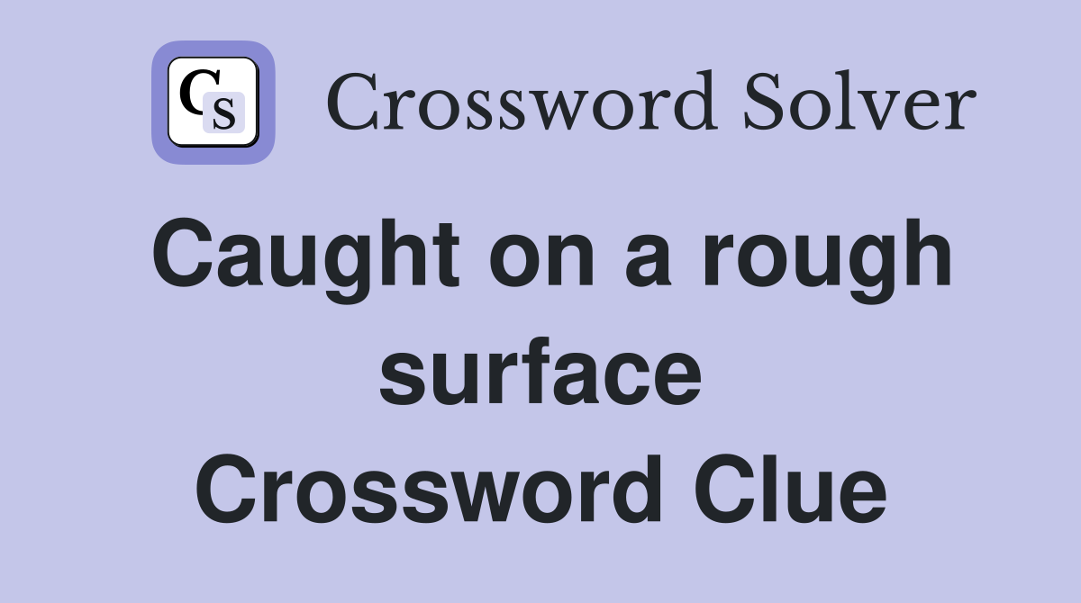 Caught on a rough surface Crossword Clue