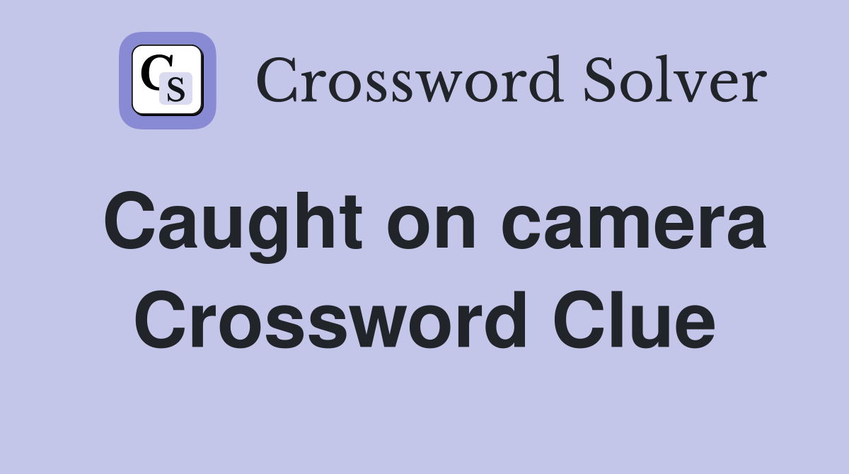 Caught on camera Crossword Clue