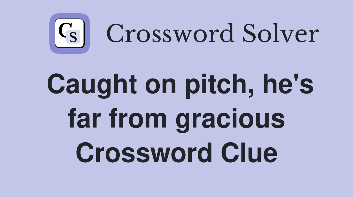 Caught on pitch, he's far from gracious Crossword Clue