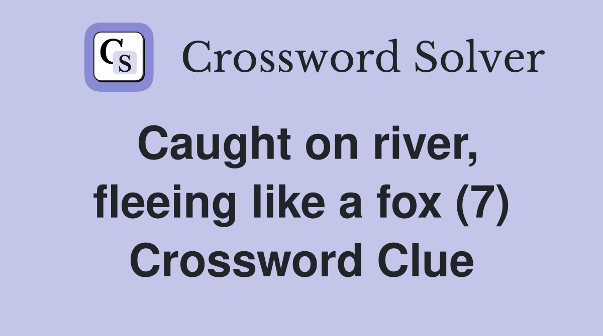 Caught on river, fleeing like a fox (7) Crossword Clue