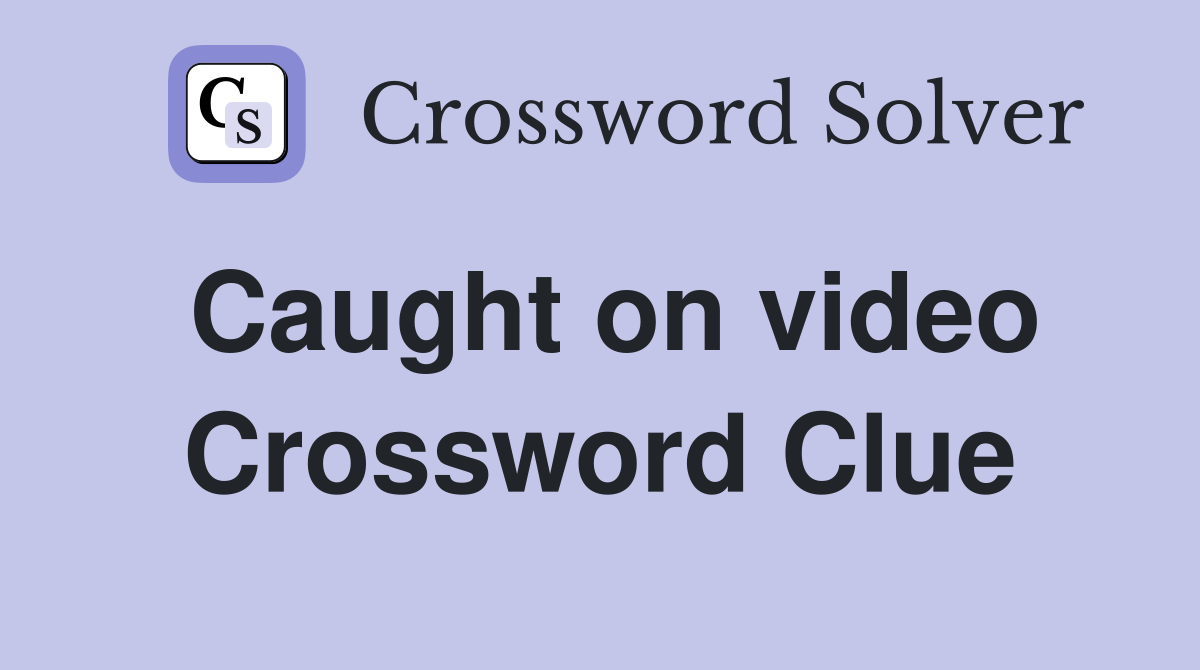Caught on video Crossword Clue