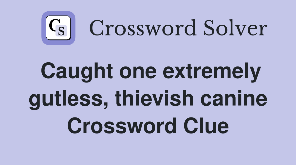Caught one extremely gutless, thievish canine Crossword Clue