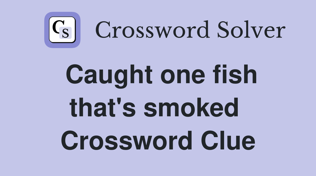 Caught one fish that's smoked  Crossword Clue