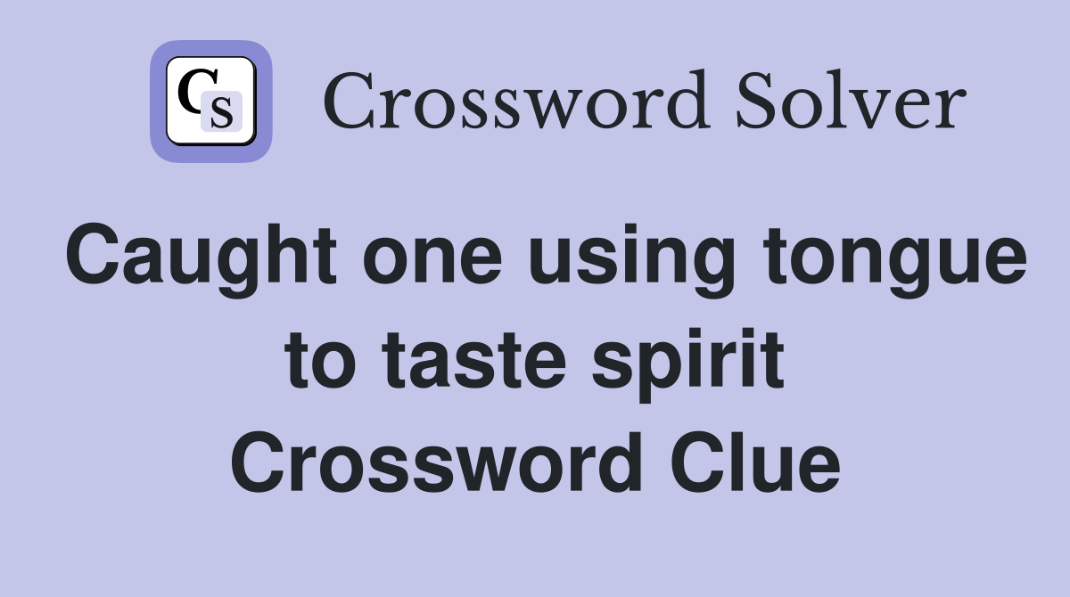 Caught one using tongue to taste spirit Crossword Clue