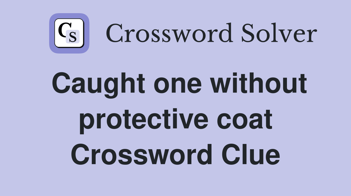 Caught one without protective coat Crossword Clue