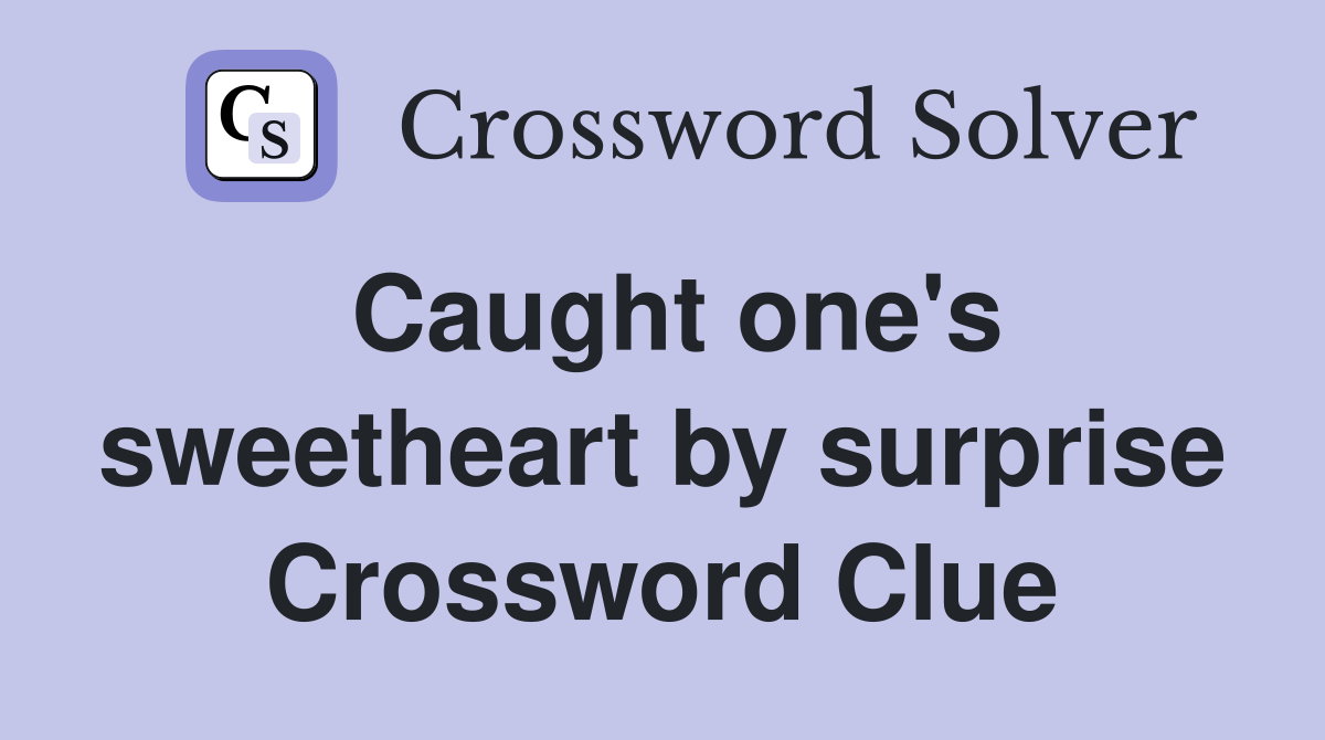 Caught one's sweetheart by surprise Crossword Clue