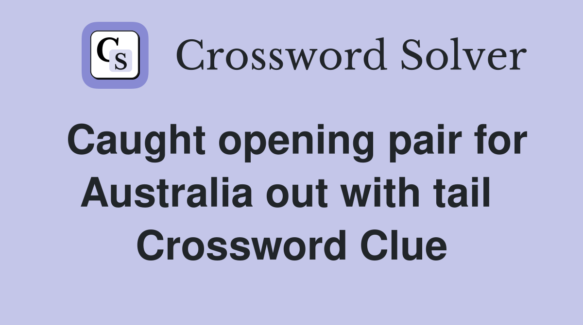 Caught opening pair for Australia out with tail  Crossword Clue