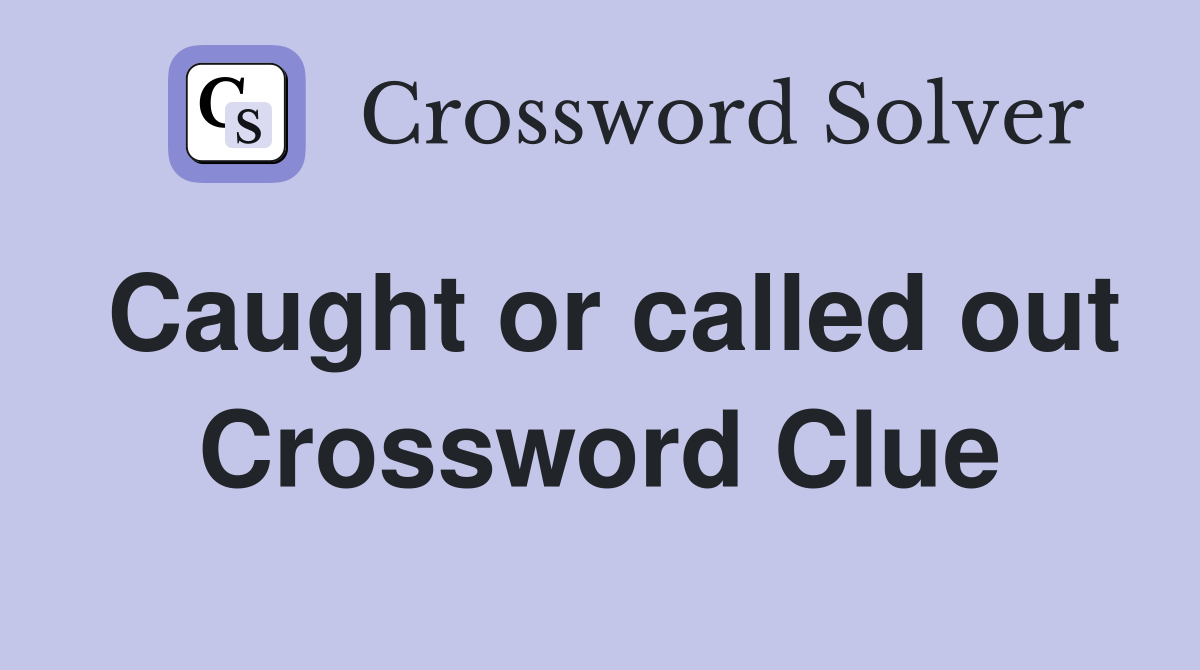 Caught or called out Crossword Clue