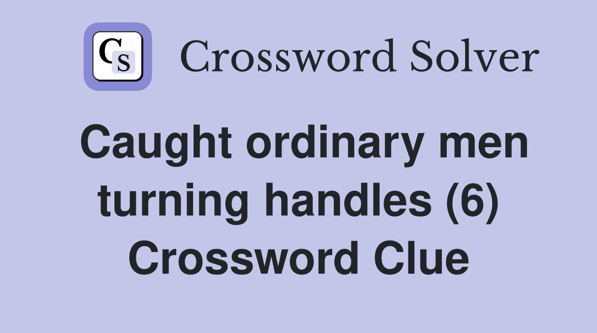 Caught ordinary men turning handles (6) Crossword Clue