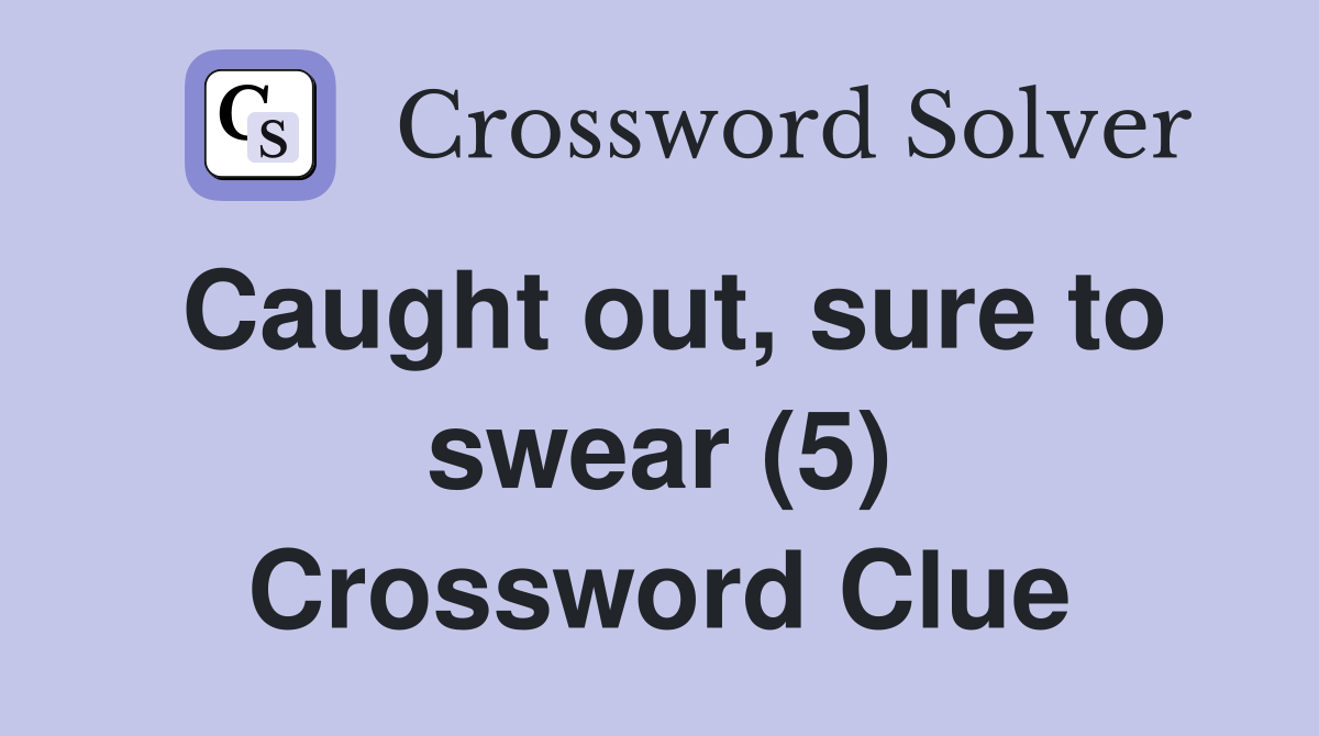 Caught out, sure to swear (5) Crossword Clue