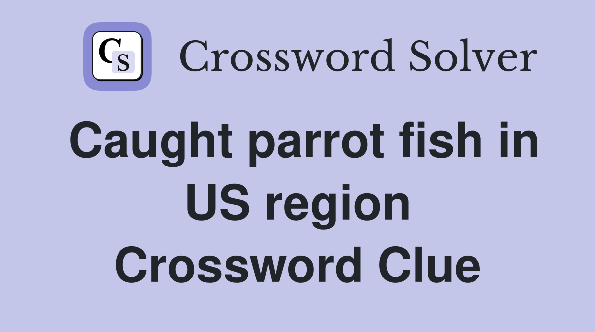 Caught parrot fish in US region Crossword Clue