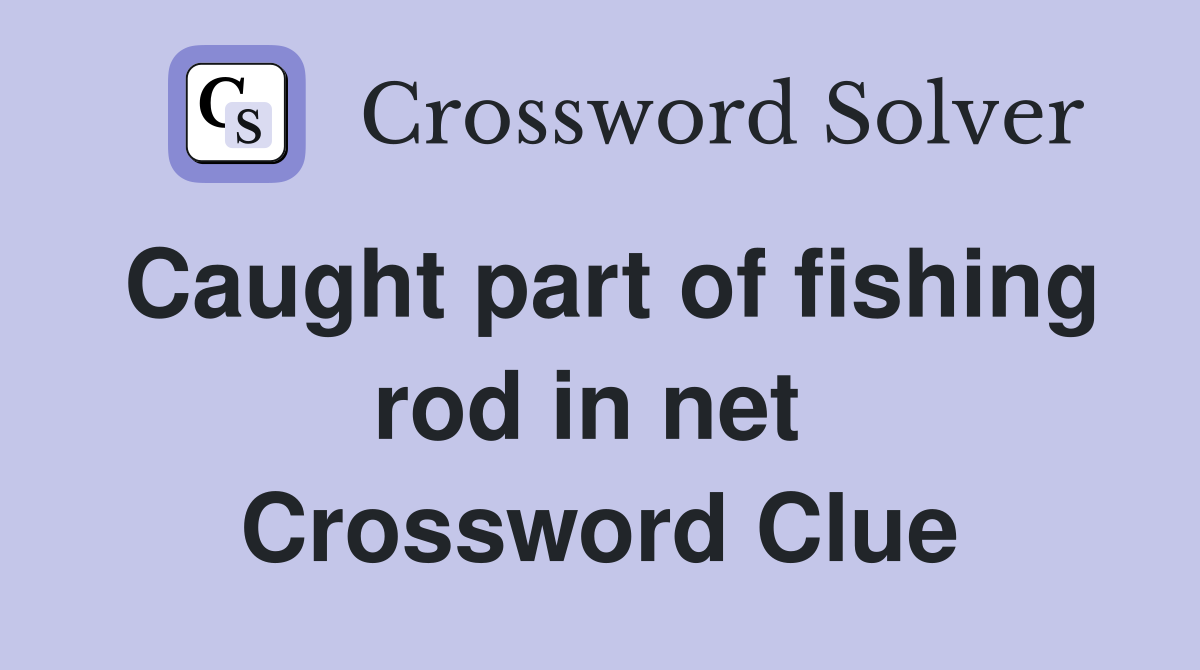 Caught part of fishing rod in net  Crossword Clue