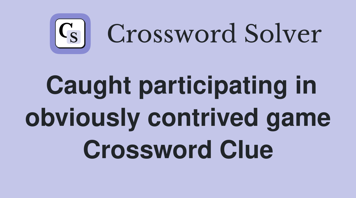 Caught participating in obviously contrived game Crossword Clue