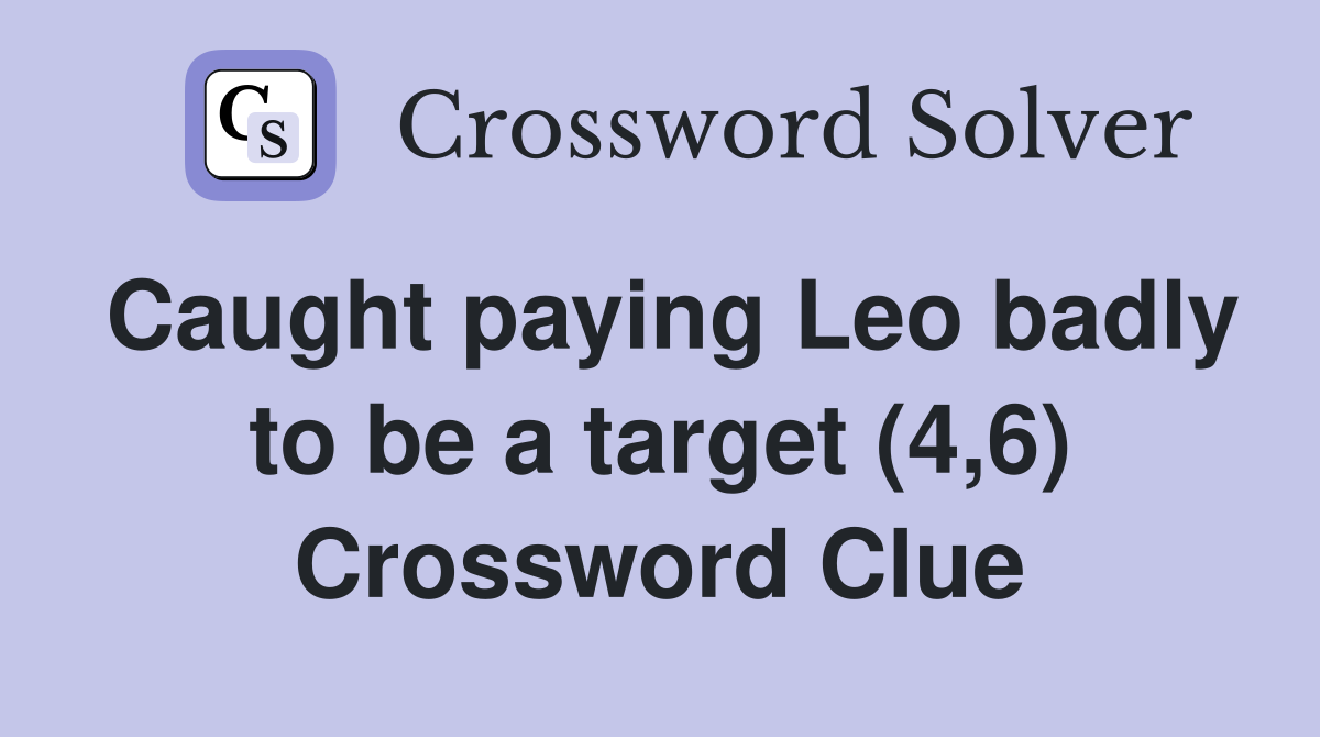 Caught paying Leo badly to be a target (4,6) Crossword Clue