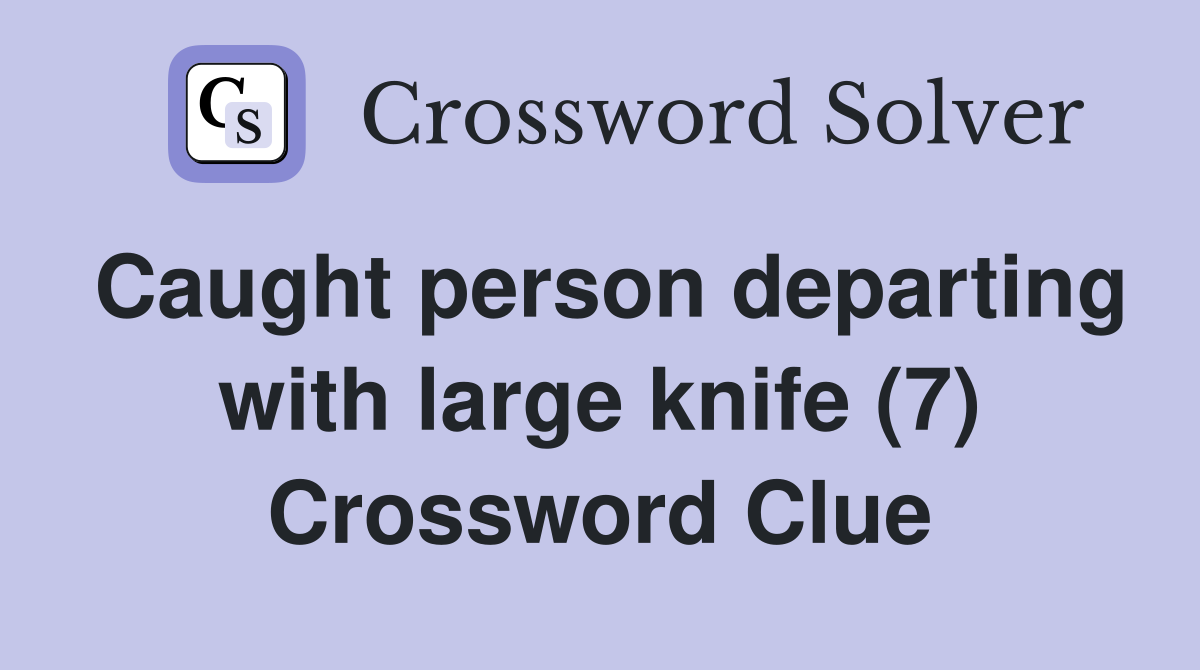 Caught person departing with large knife (7) Crossword Clue