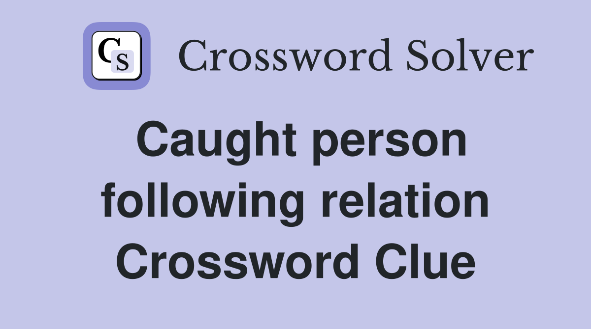 Caught person following relation Crossword Clue