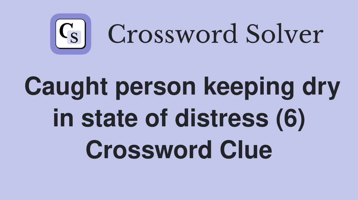 Caught person keeping dry in state of distress (6) Crossword Clue