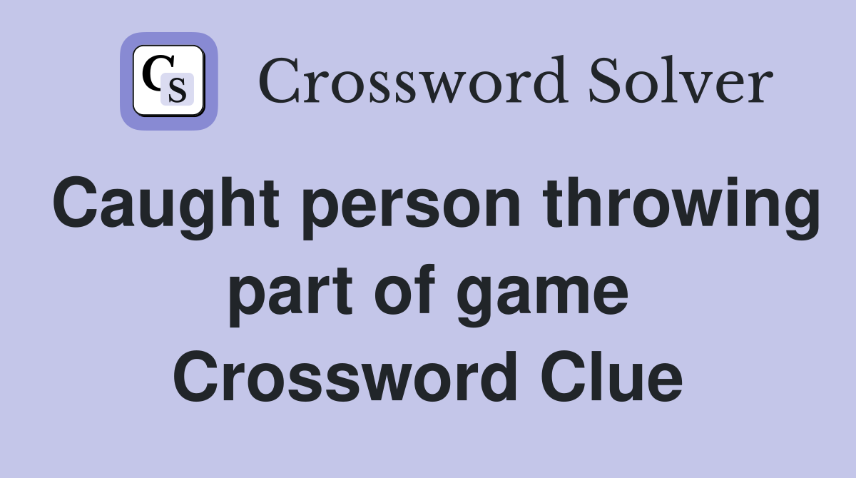 Caught person throwing part of game Crossword Clue