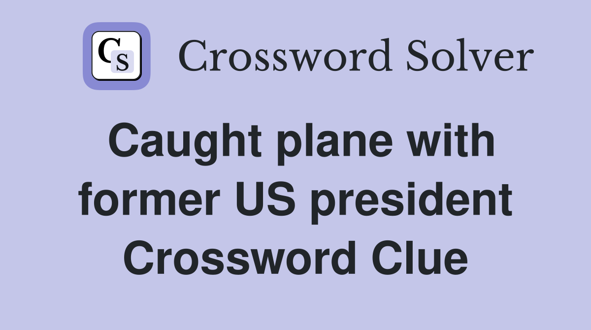 Caught plane with former US president Crossword Clue