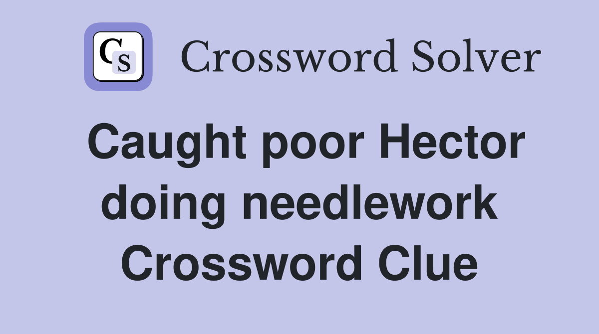 Caught poor Hector doing needlework Crossword Clue