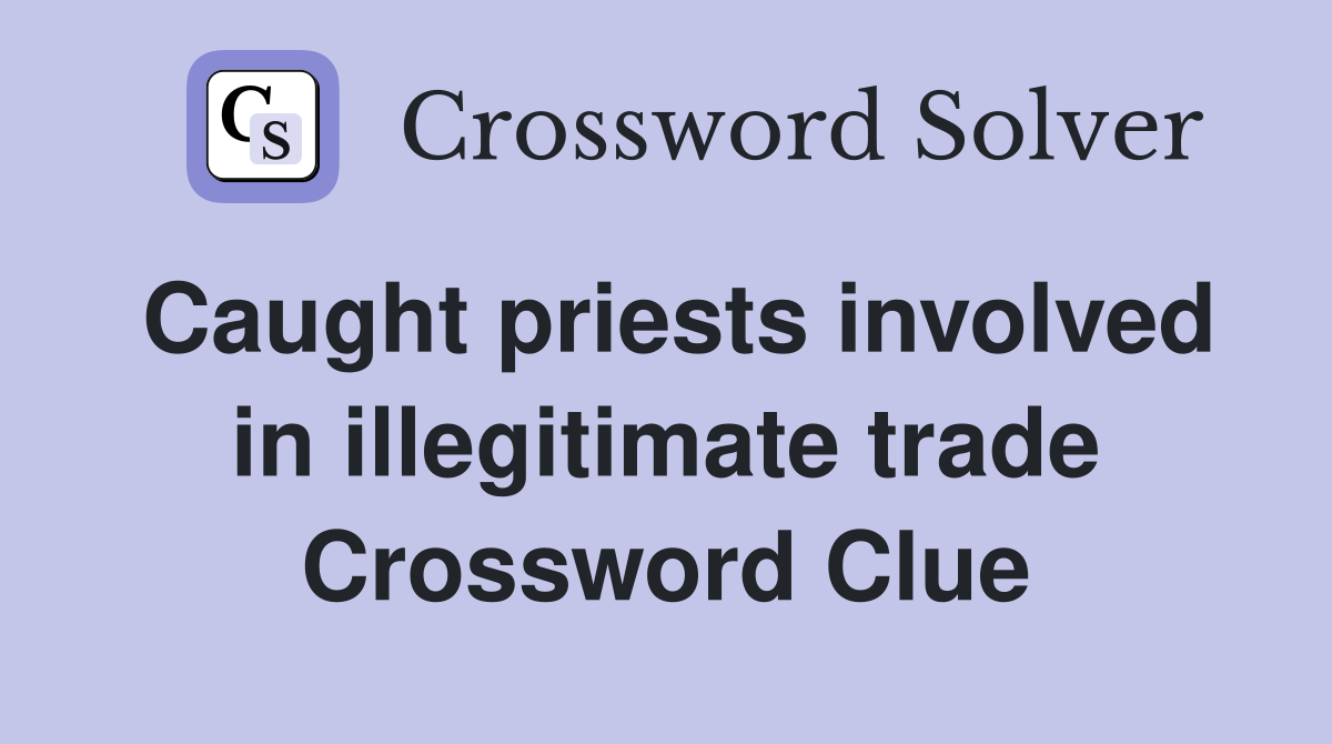 Caught priests involved in illegitimate trade Crossword Clue