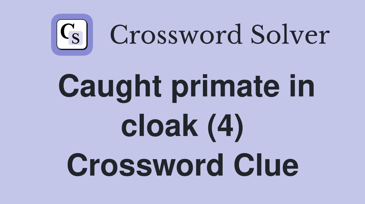 Caught primate in cloak (4) Crossword Clue