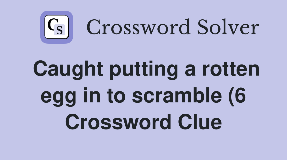 Caught putting a rotten egg in to scramble (6) Crossword Clue Answers Caught putting a rotten egg in to scramble (6) Crossword Clue Answers
