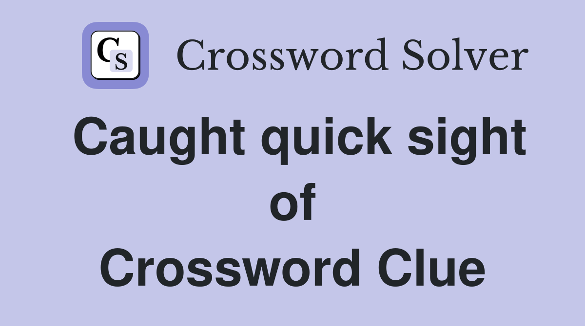 Caught quick sight of Crossword Clue