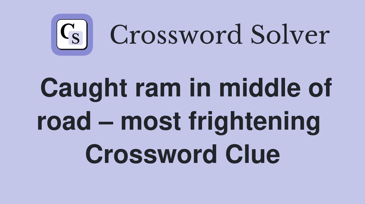 Caught ram in middle of road – most frightening  Crossword Clue