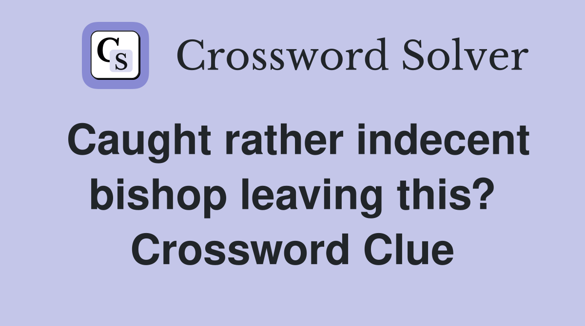 Caught rather indecent bishop leaving this? Crossword Clue