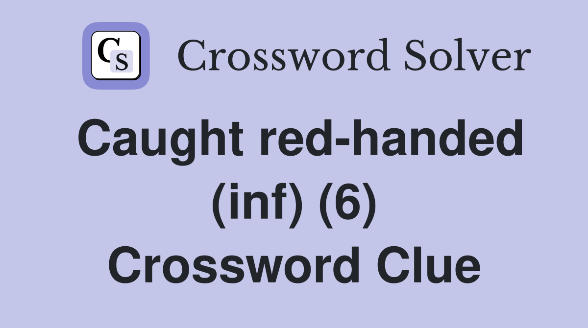 Caught red-handed (inf) (6) Crossword Clue