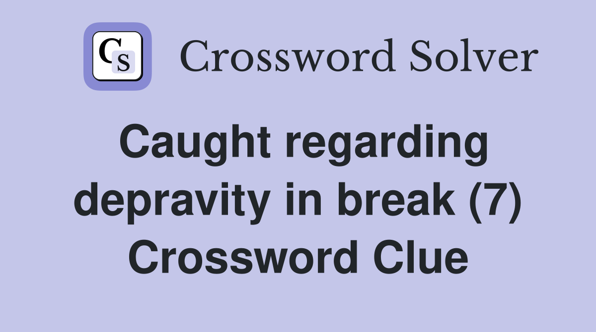 Caught regarding depravity in break (7) Crossword Clue