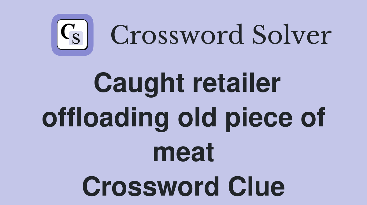 Caught retailer offloading old piece of meat Crossword Clue